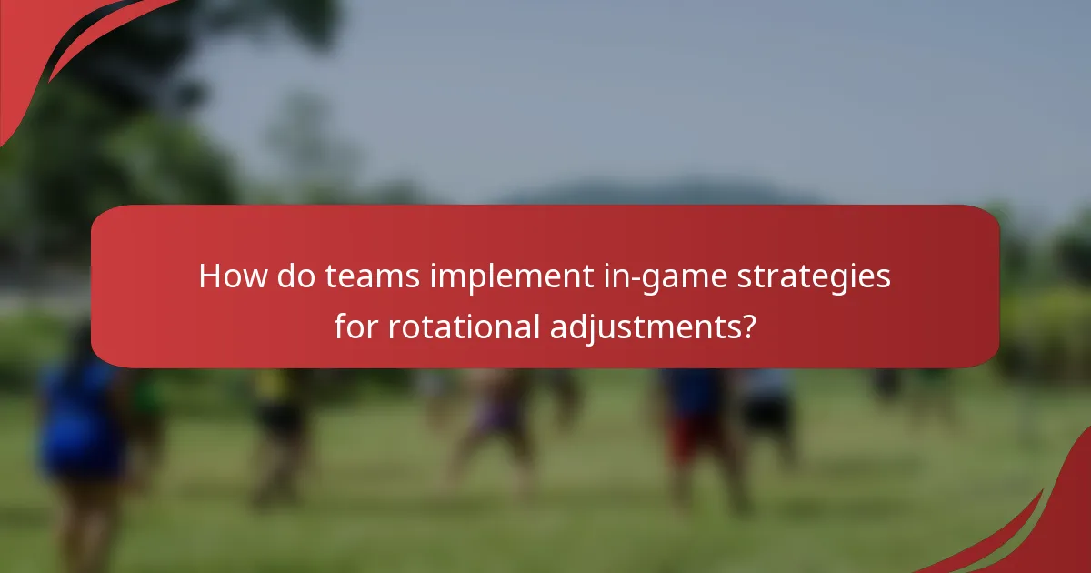 How do teams implement in-game strategies for rotational adjustments?