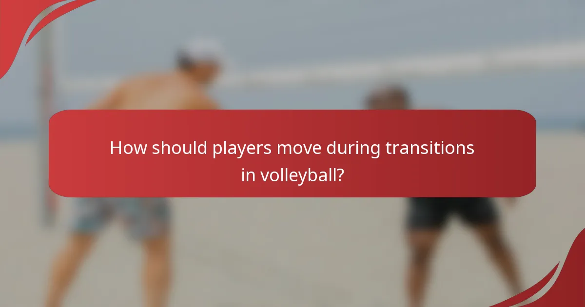 How should players move during transitions in volleyball?