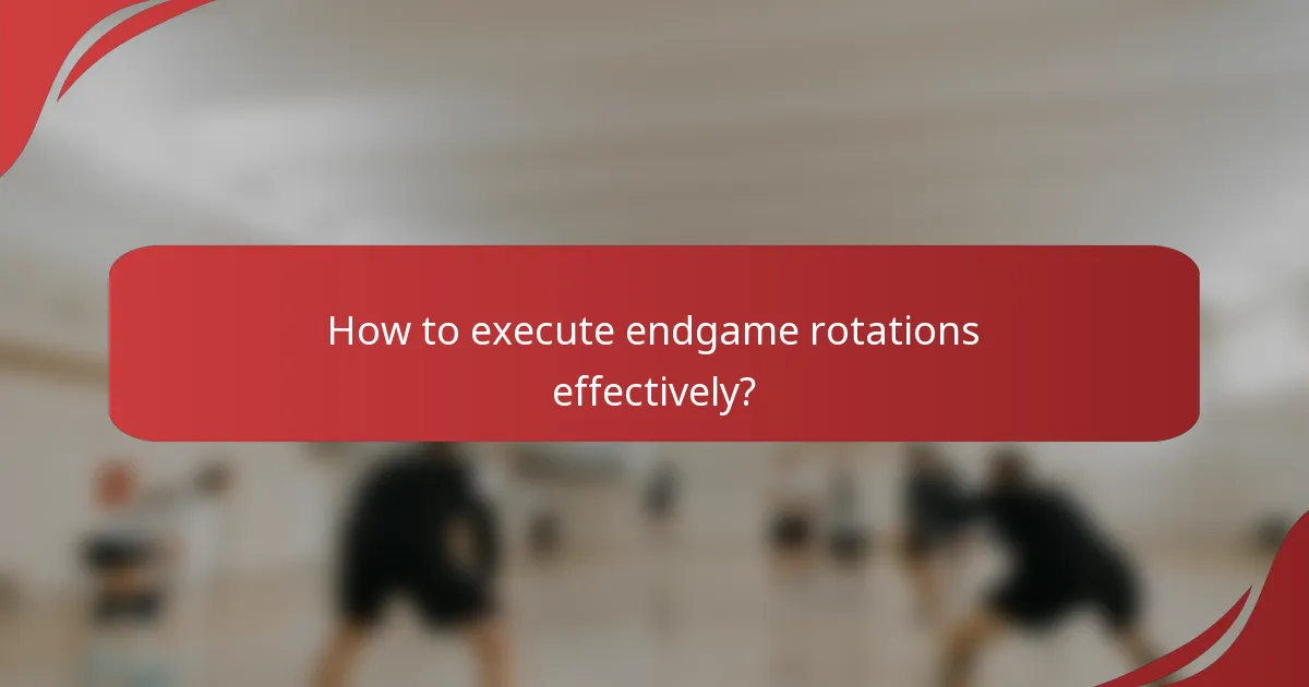 How to execute endgame rotations effectively?