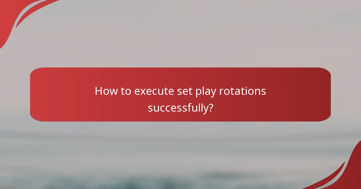 How to execute set play rotations successfully?