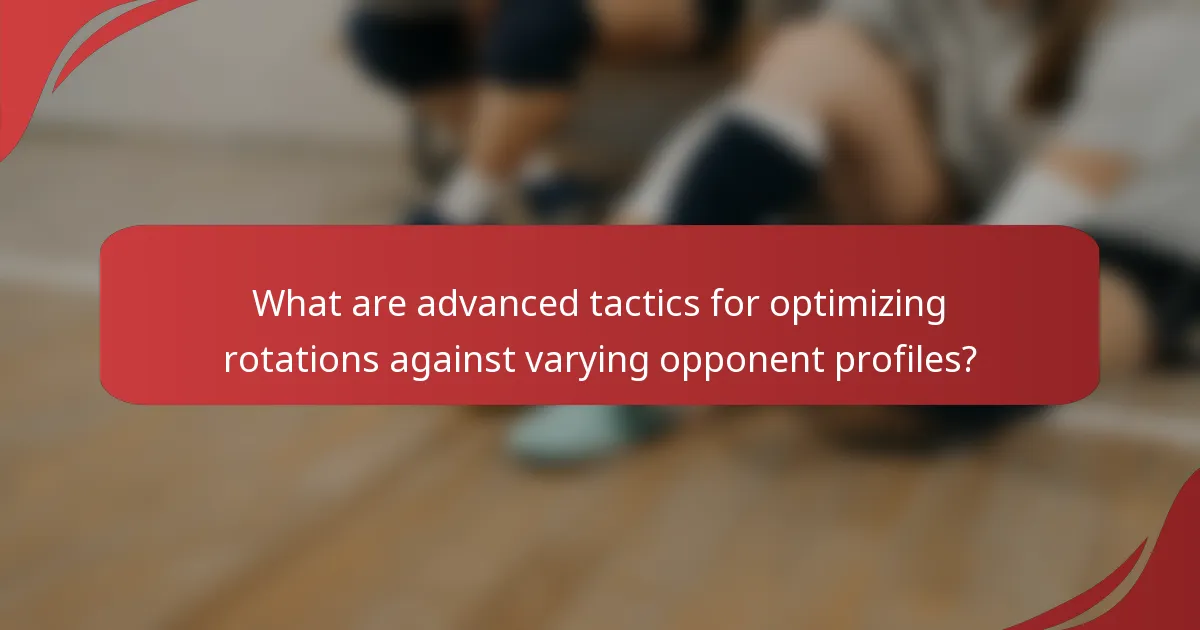 What are advanced tactics for optimizing rotations against varying opponent profiles?