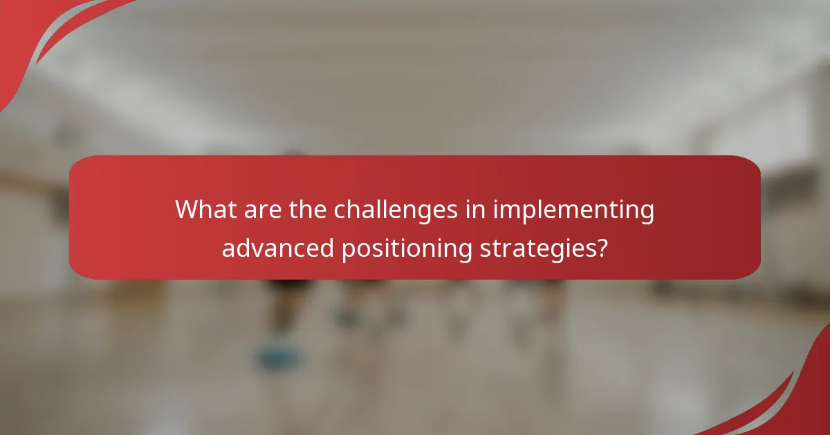 What are the challenges in implementing advanced positioning strategies?