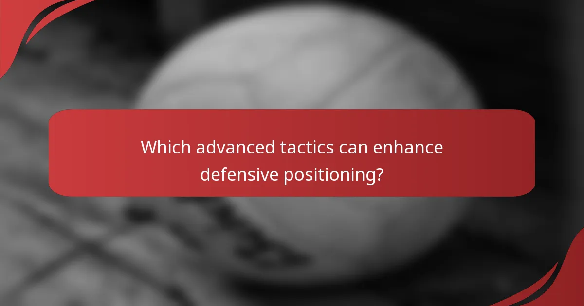 Which advanced tactics can enhance defensive positioning?