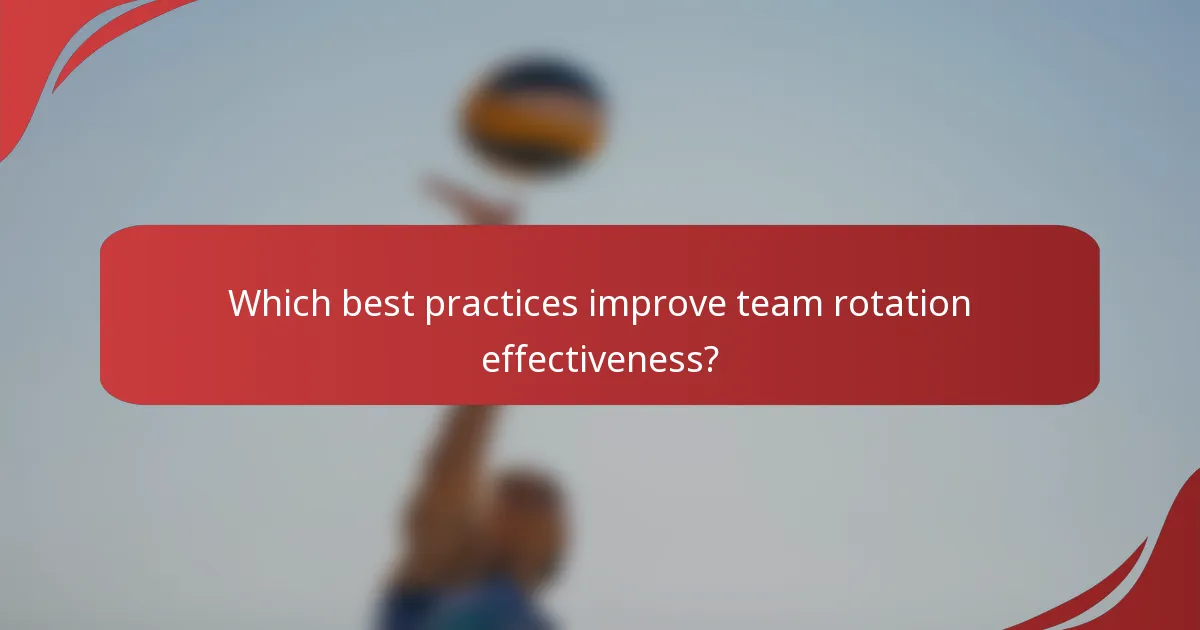 Which best practices improve team rotation effectiveness?